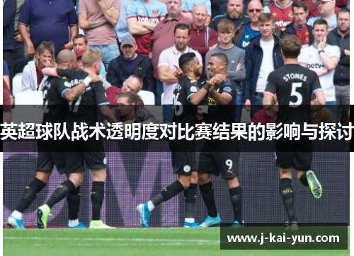 英超球队战术透明度对比赛结果的影响与探讨 英超球队战术透明度对比赛结果的影响与探讨