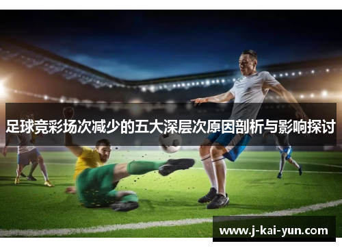 足球竞彩场次减少的五大深层次原因剖析与影响探讨 足球竞彩场次减少的五大深层次原因剖析与影响探讨
