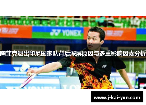 陶菲克退出印尼国家队背后深层原因与多重影响因素分析 陶菲克退出印尼国家队背后深层原因与多重影响因素分析