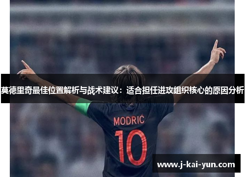 莫德里奇最佳位置解析与战术建议：适合担任进攻组织核心的原因分析