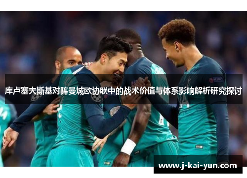 库卢塞夫斯基对阵曼城欧协联中的战术价值与体系影响解析研究探讨 库卢塞夫斯基对阵曼城欧协联中的战术价值与体系影响解析研究探讨