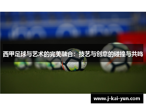 西甲足球与艺术的完美融合:技艺与创意的碰撞与共鸣 西甲足球与艺术的完美融合:技艺与创意的碰撞与共鸣