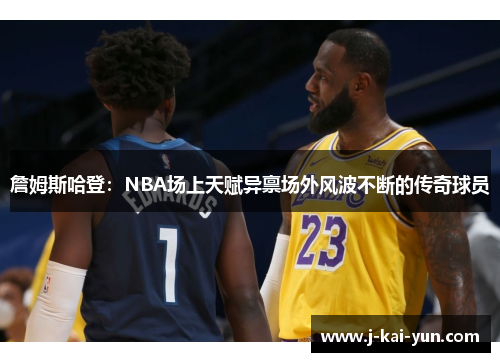 詹姆斯哈登：NBA场上天赋异禀场外风波不断的传奇球员