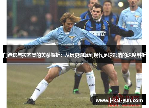 门迭塔与拉齐奥的关系解析：从历史渊源到现代足球影响的深度剖析