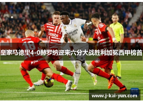 皇家马德里4-0赫罗纳迎来六分大战胜利加冕西甲榜首