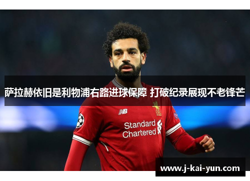 萨拉赫依旧是利物浦右路进球保障 打破纪录展现不老锋芒