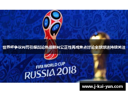 世界杯争议判罚引爆舆论热潮裁判公正性再成焦点讨论全球球迷持续关注